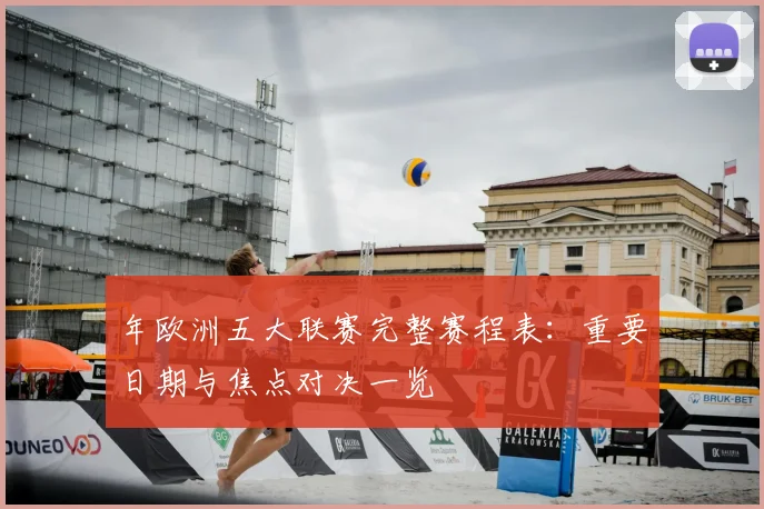 年欧洲五大联赛完整赛程表:重要日期与焦点对决一览