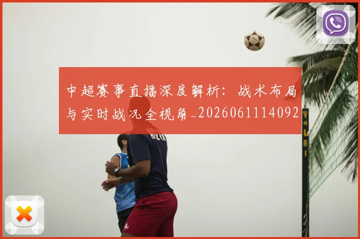 中超赛事直播深度解析：战术布局与实时战况全视角_20260611140922