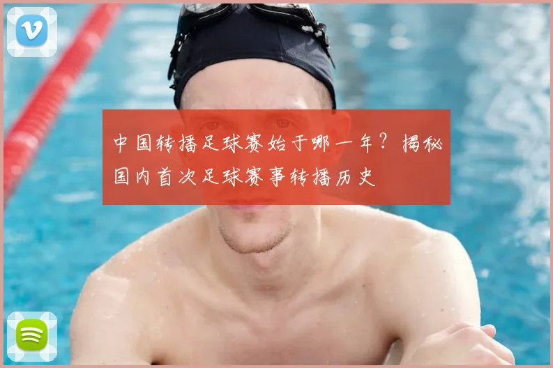 中国转播足球赛始于哪一年?揭秘国内首次足球赛事转播历史